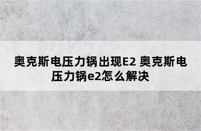 奥克斯电压力锅出现E2 奥克斯电压力锅e2怎么解决